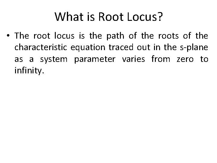 What is Root Locus? • The root locus is the path of the roots