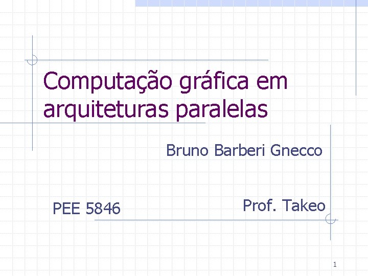 Computação gráfica em arquiteturas paralelas Bruno Barberi Gnecco PEE 5846 Prof. Takeo 1 