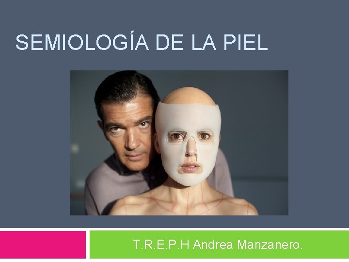 SEMIOLOGÍA DE LA PIEL T. R. E. P. H Andrea Manzanero. 