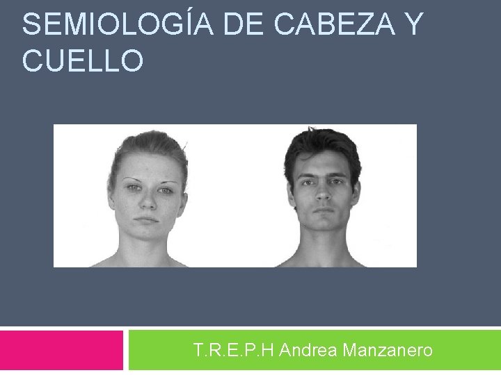 SEMIOLOGÍA DE CABEZA Y CUELLO T. R. E. P. H Andrea Manzanero 