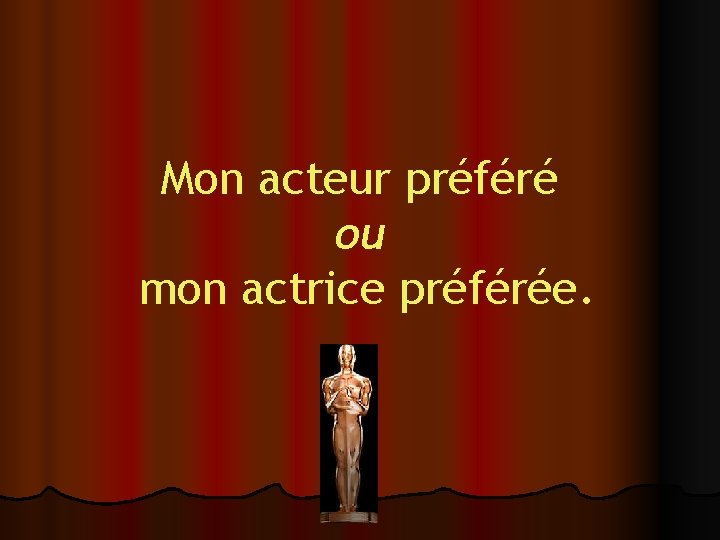 Mon acteur préféré ou mon actrice préférée. 