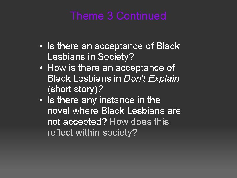 Theme 3 Continued • Is there an acceptance of Black Lesbians in Society? •