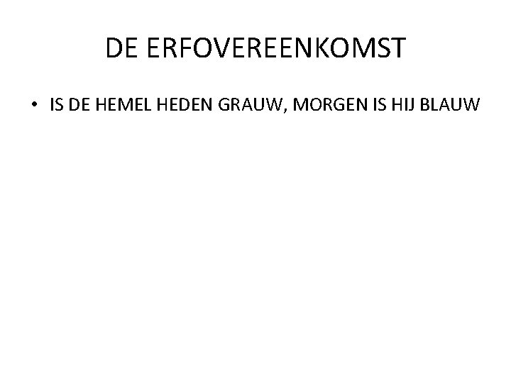 DE ERFOVEREENKOMST • IS DE HEMEL HEDEN GRAUW, MORGEN IS HIJ BLAUW 