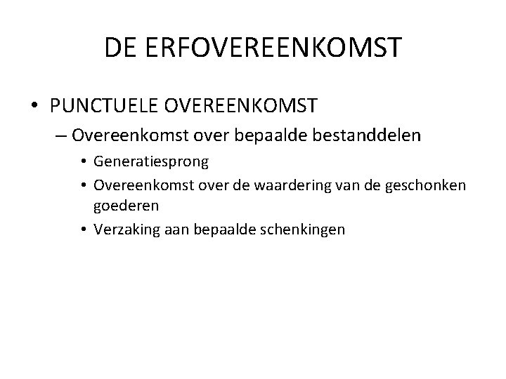 DE ERFOVEREENKOMST • PUNCTUELE OVEREENKOMST – Overeenkomst over bepaalde bestanddelen • Generatiesprong • Overeenkomst