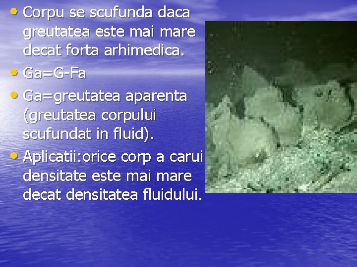  • Corpu se scufunda daca greutatea este mai mare decat forta arhimedica. •