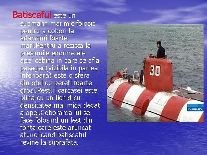 Batiscaful este un submarin mai mic folosit pentru a cobori la adancimi foarte mari.