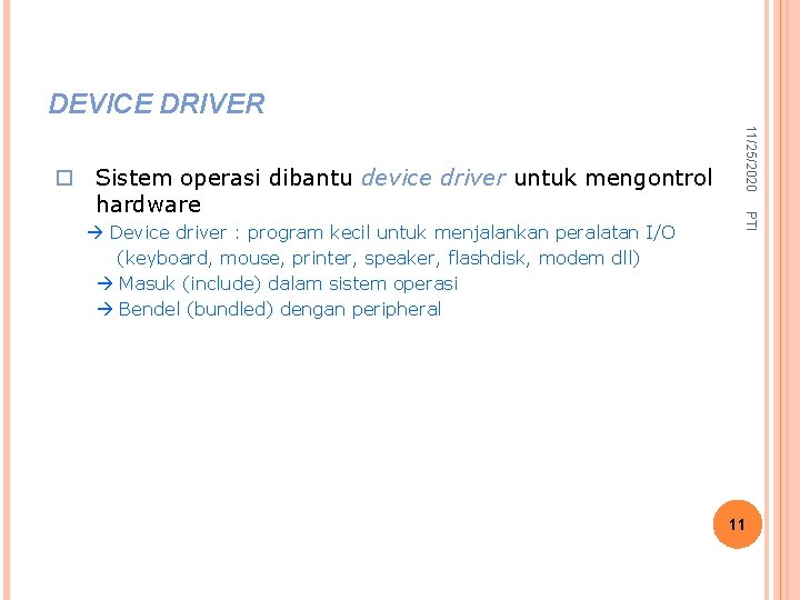 DEVICE DRIVER PTI Device driver : program kecil untuk menjalankan peralatan I/O (keyboard, mouse,