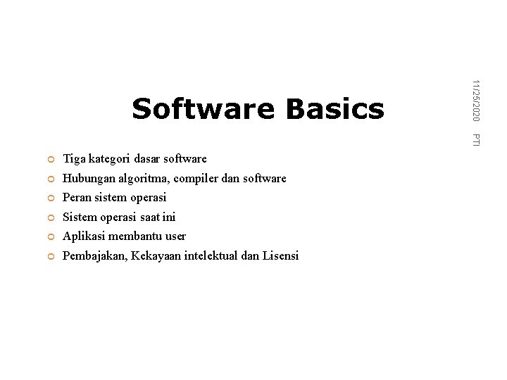 11/25/2020 Software Basics PTI Tiga kategori dasar software Hubungan algoritma, compiler dan software Peran