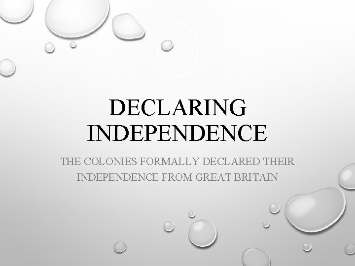 DECLARING INDEPENDENCE THE COLONIES FORMALLY DECLARED THEIR INDEPENDENCE FROM GREAT BRITAIN 