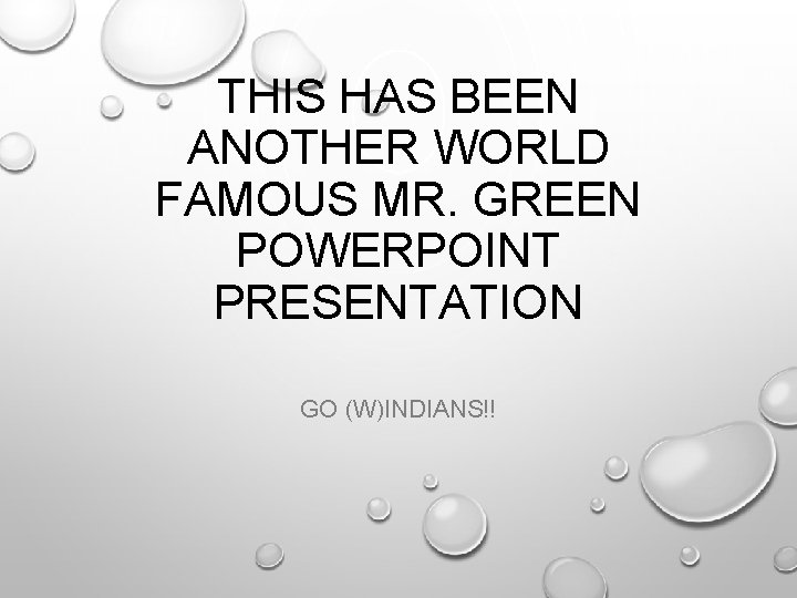 THIS HAS BEEN ANOTHER WORLD FAMOUS MR. GREEN POWERPOINT PRESENTATION GO (W)INDIANS!! 