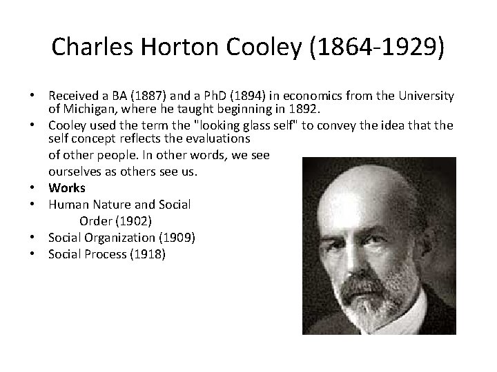 Charles Horton Cooley (1864 -1929) • Received a BA (1887) and a Ph. D