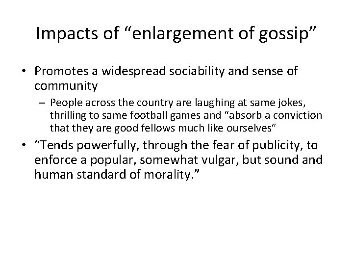 Impacts of “enlargement of gossip” • Promotes a widespread sociability and sense of community