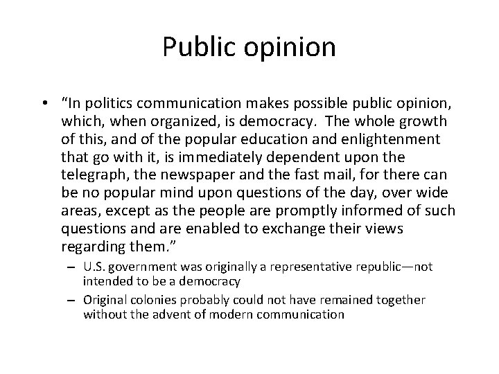 Public opinion • “In politics communication makes possible public opinion, which, when organized, is