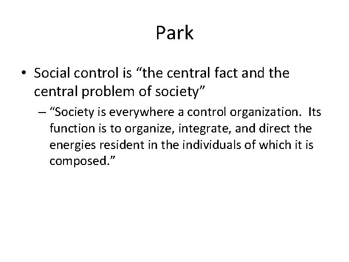 Park • Social control is “the central fact and the central problem of society”