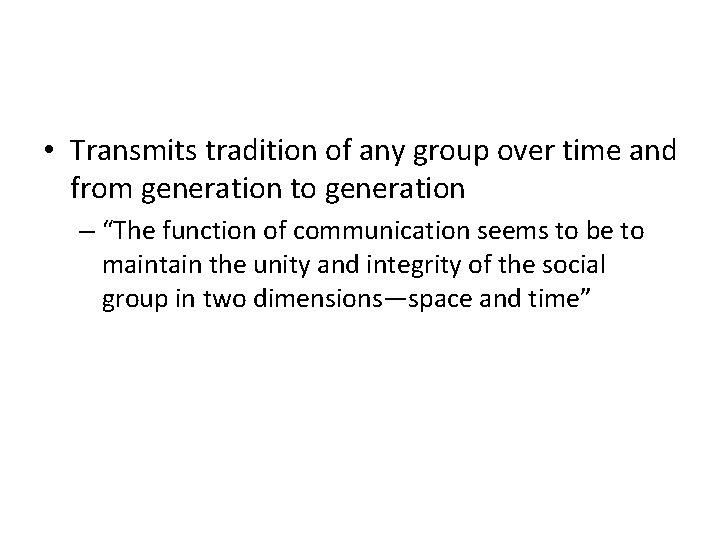  • Transmits tradition of any group over time and from generation to generation