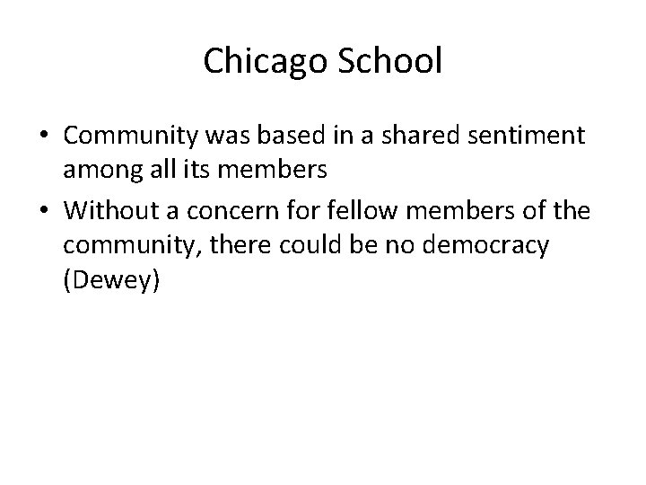 Chicago School • Community was based in a shared sentiment among all its members