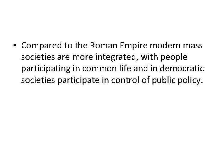  • Compared to the Roman Empire modern mass societies are more integrated, with