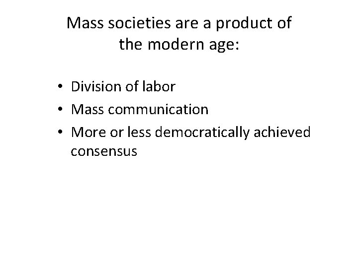 Mass societies are a product of the modern age: • Division of labor •