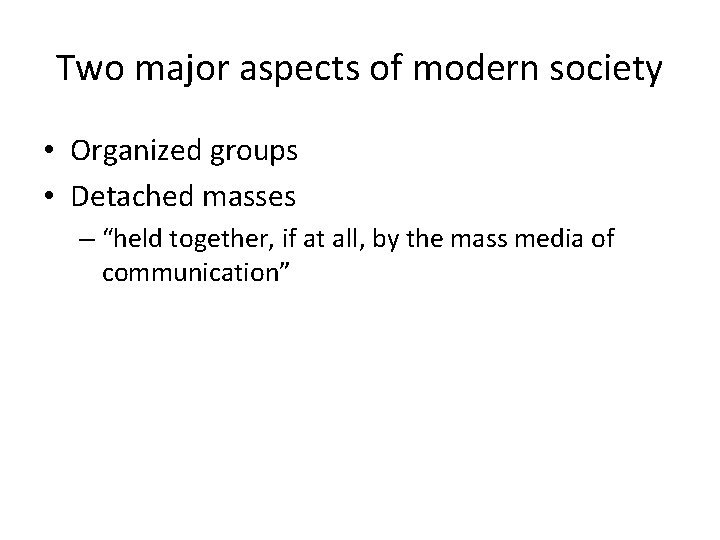 Two major aspects of modern society • Organized groups • Detached masses – “held