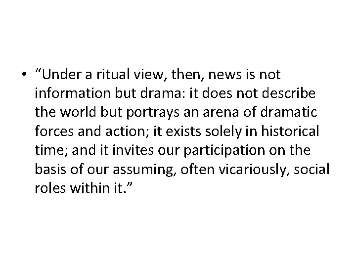  • “Under a ritual view, then, news is not information but drama: it