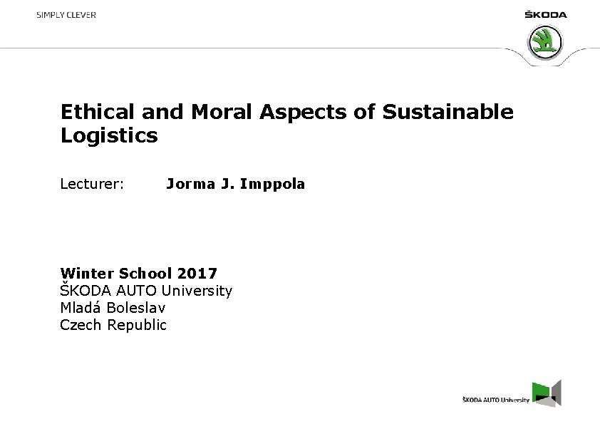 Ethical and Moral Aspects of Sustainable Logistics Lecturer: Jorma J. Imppola Winter School 2017