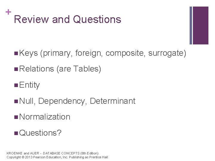 + Review and Questions n Keys (primary, foreign, composite, surrogate) n Relations (are Tables)