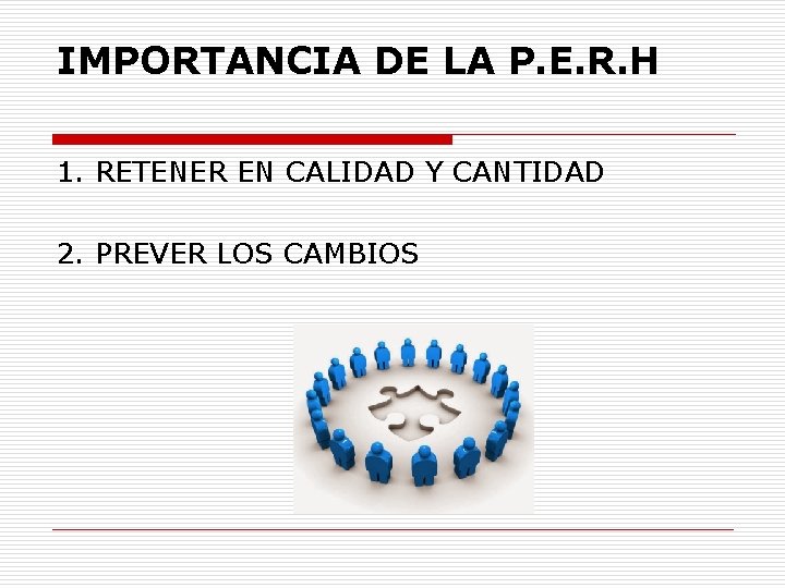 IMPORTANCIA DE LA P. E. R. H 1. RETENER EN CALIDAD Y CANTIDAD 2.