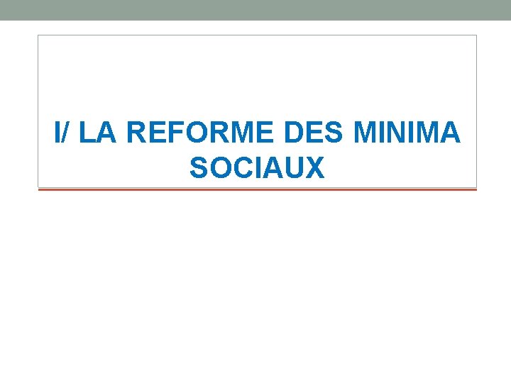 I/ LA REFORME DES MINIMA SOCIAUX 