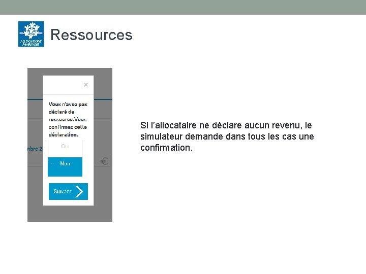 Ressources Si l’allocataire ne déclare aucun revenu, le simulateur demande dans tous les cas