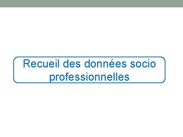 Recueil des données socio professionnelles 