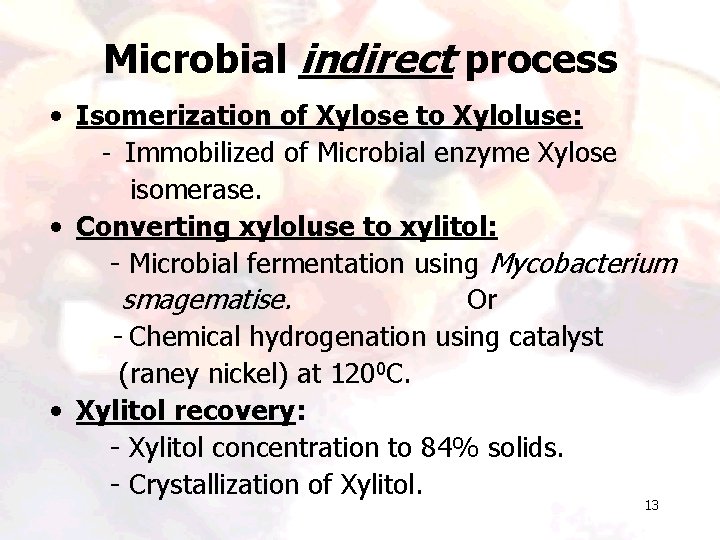 Microbial indirect process • Isomerization of Xylose to Xyloluse: - Immobilized of Microbial enzyme Microbial indirect process • Isomerization of Xylose to Xyloluse: - Immobilized of Microbial enzyme