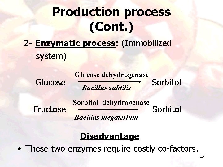 Production process (Cont. ) 2 - Enzymatic process: (Immobilized system) Glucose Fructose Glucose dehydrogenase Production process (Cont. ) 2 - Enzymatic process: (Immobilized system) Glucose Fructose Glucose dehydrogenase