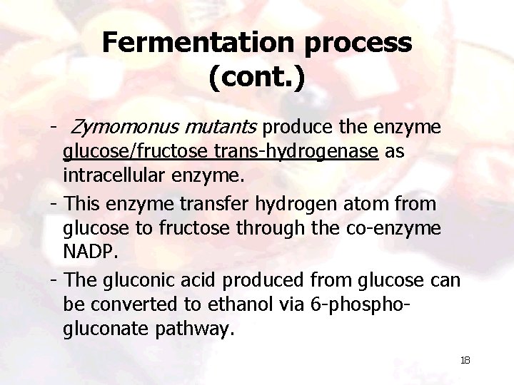 Fermentation process (cont. ) - Zymomonus mutants produce the enzyme glucose/fructose trans-hydrogenase as intracellular Fermentation process (cont. ) - Zymomonus mutants produce the enzyme glucose/fructose trans-hydrogenase as intracellular