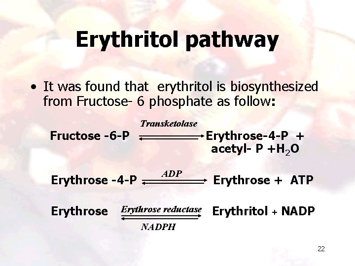 Erythritol pathway • It was found that erythritol is biosynthesized from Fructose- 6 phosphate Erythritol pathway • It was found that erythritol is biosynthesized from Fructose- 6 phosphate