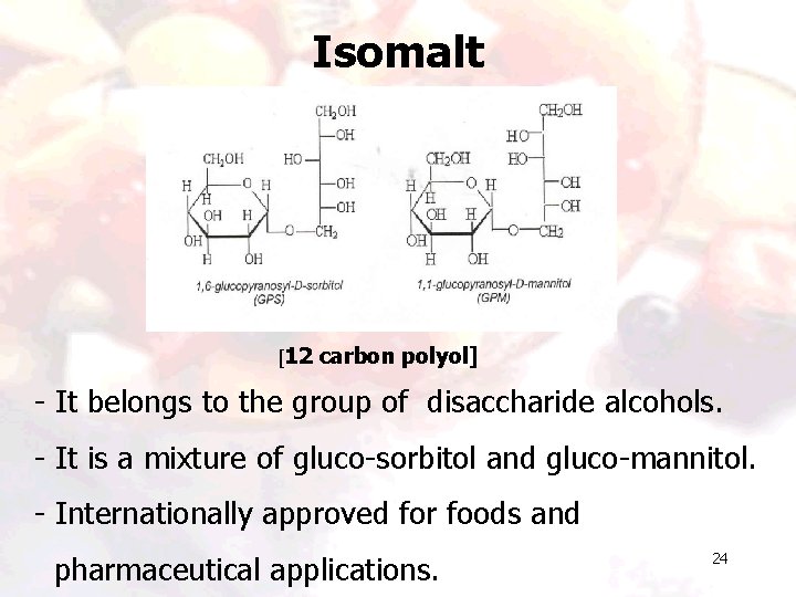 Isomalt [12 carbon polyol] - It belongs to the group of disaccharide alcohols. -
