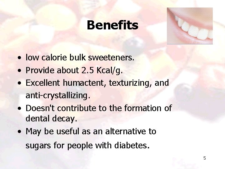 Benefits • low calorie bulk sweeteners. • Provide about 2. 5 Kcal/g. • Excellent Benefits • low calorie bulk sweeteners. • Provide about 2. 5 Kcal/g. • Excellent