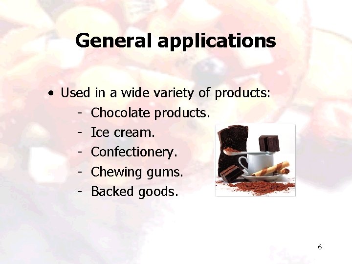 General applications • Used in a wide variety of products: - Chocolate products. - General applications • Used in a wide variety of products: - Chocolate products. -