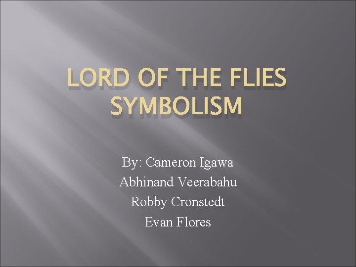 LORD OF THE FLIES SYMBOLISM By: Cameron Igawa Abhinand Veerabahu Robby Cronstedt Evan Flores