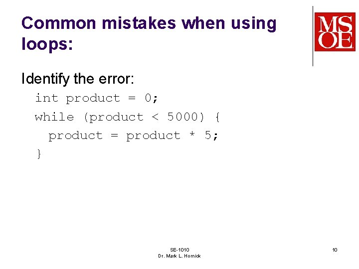 Common mistakes when using loops: Identify the error: int product = 0; while (product