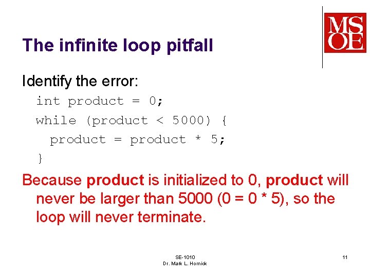 The infinite loop pitfall Identify the error: int product = 0; while (product <