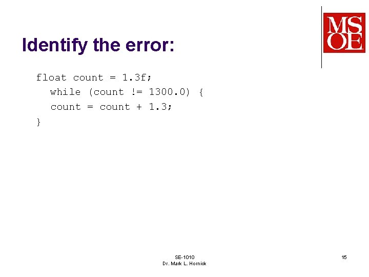 Identify the error: float count = 1. 3 f; while (count != 1300. 0)