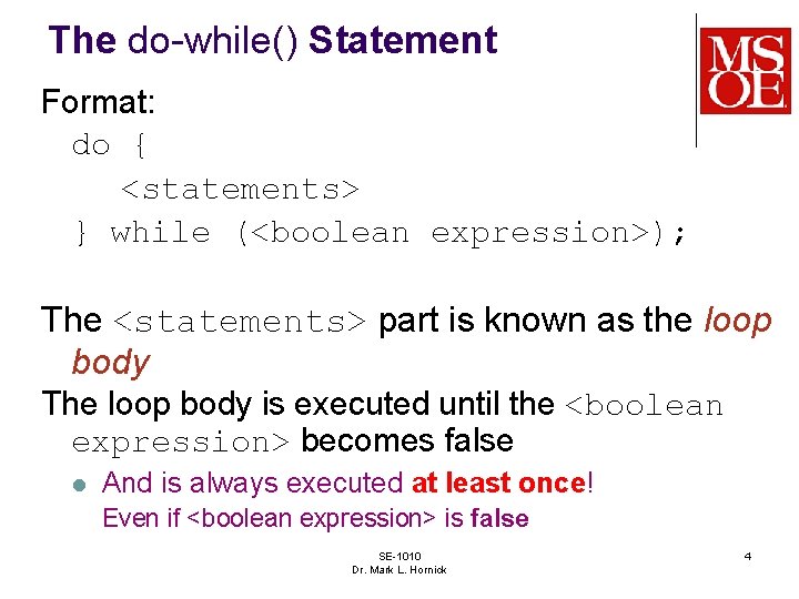The do-while() Statement Format: do { <statements> } while (<boolean expression>); The <statements> part