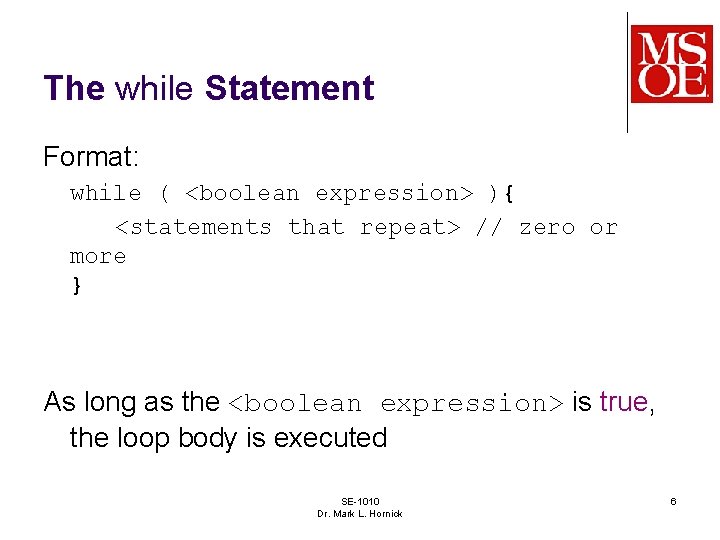 The while Statement Format: while ( <boolean expression> ){ <statements that repeat> // zero