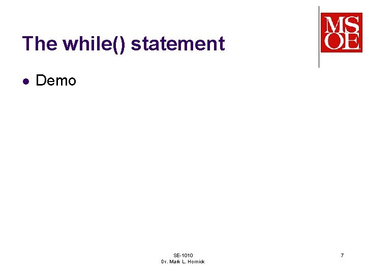 The while() statement l Demo SE-1010 Dr. Mark L. Hornick 7 