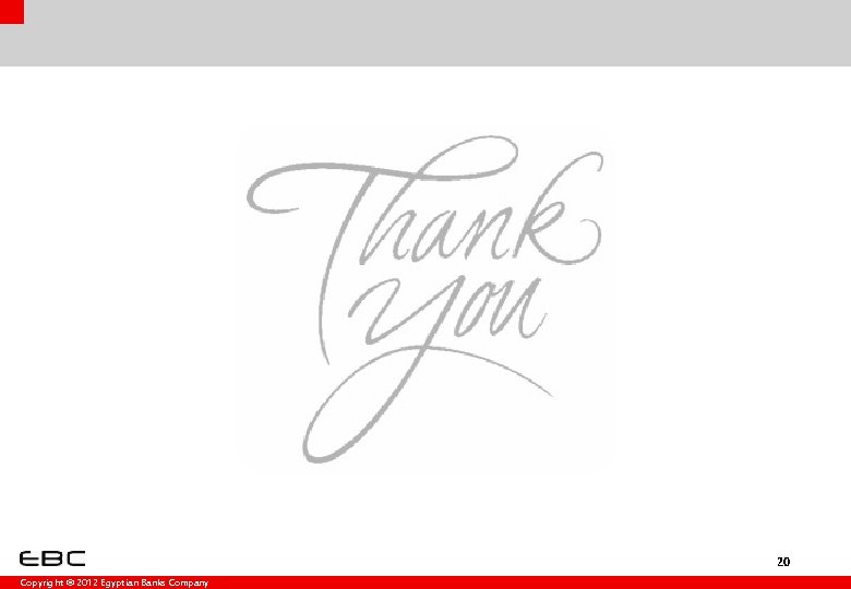 20 Copyright © 2012 Egyptian Banks Company 20 Copyright © 2012 Egyptian Banks Company