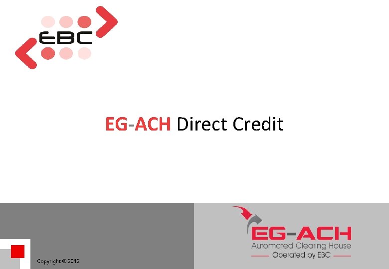 EG-ACH Direct Credit Copyright © 2012 EG-ACH Direct Credit Copyright © 2012
