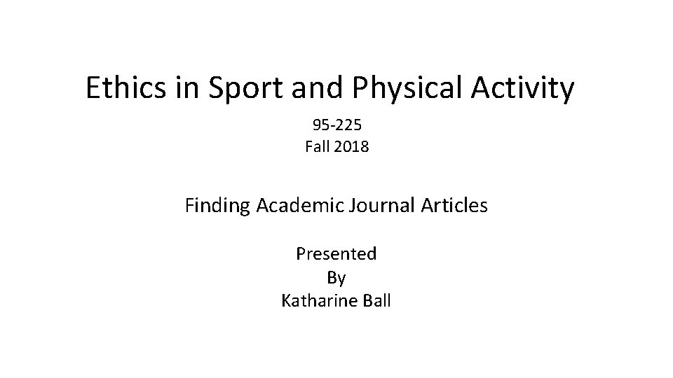 Ethics in Sport and Physical Activity 95 -225 Fall 2018 Finding Academic Journal Articles