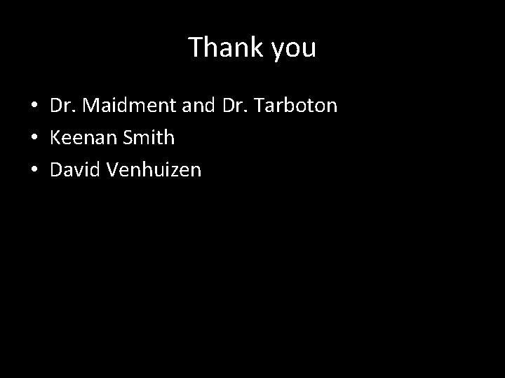 Thank you • Dr. Maidment and Dr. Tarboton • Keenan Smith • David Venhuizen