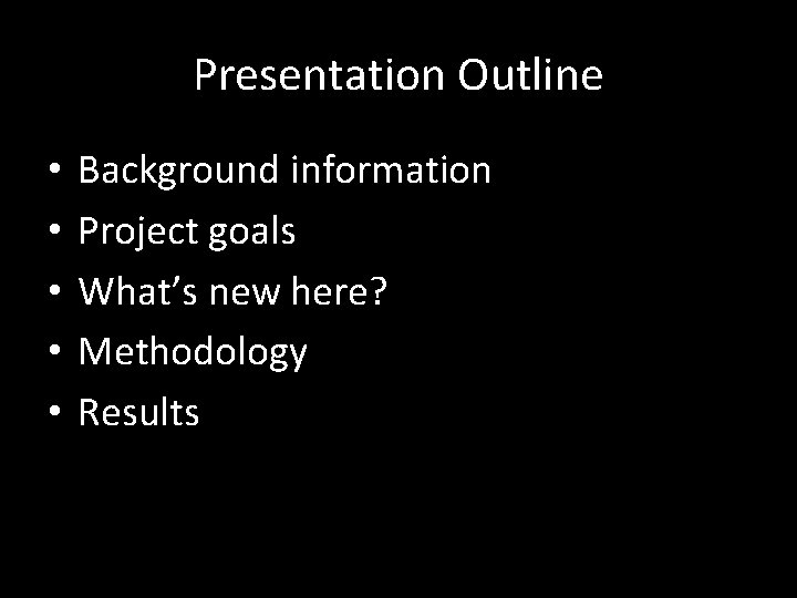 Presentation Outline • • • Background information Project goals What’s new here? Methodology Results