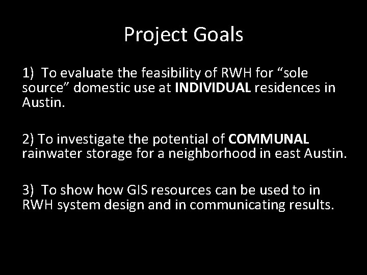 Project Goals 1) To evaluate the feasibility of RWH for “sole source” domestic use